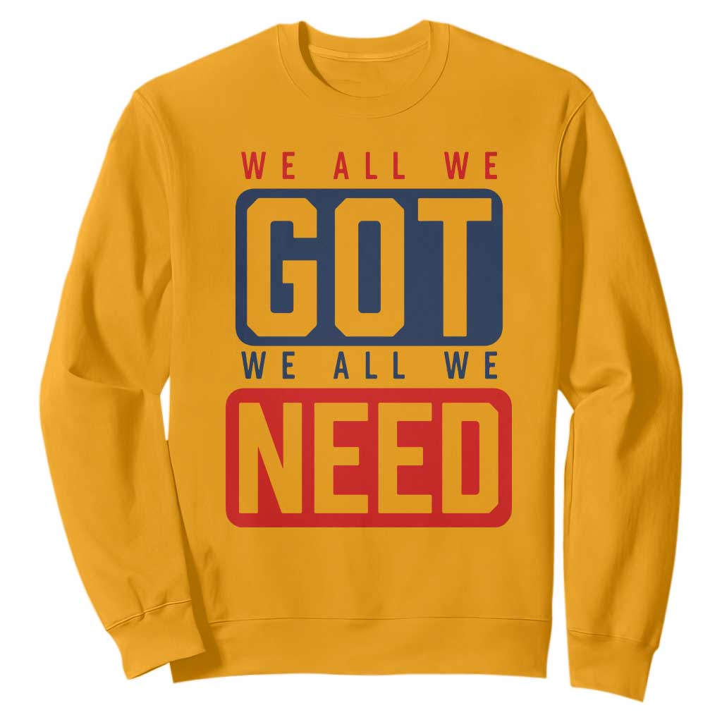 We All We Got We All We Need Motivational Sweatshirt Minimalist Bold Sports Style TS02 Gold Print Your Wear