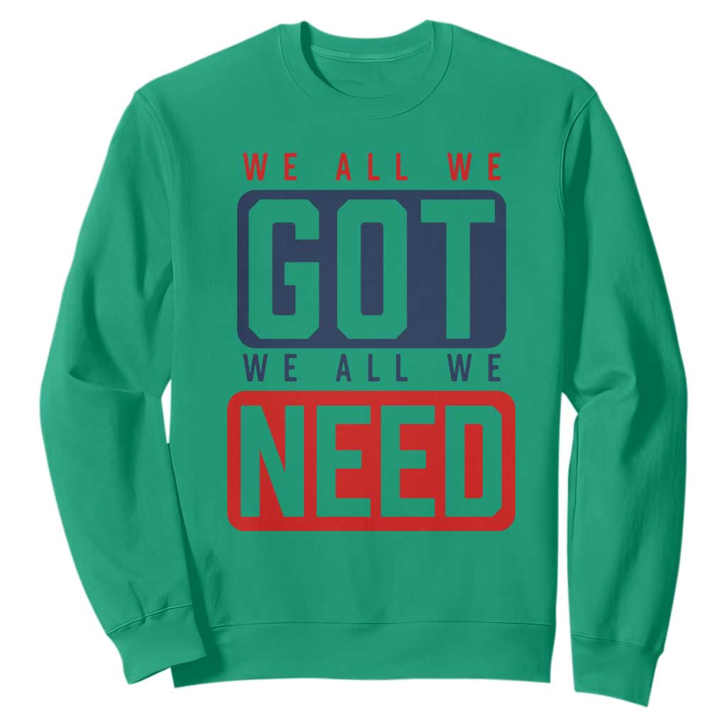 We All We Got We All We Need Motivational Sweatshirt Minimalist Bold Sports Style TS02 Irish Green Print Your Wear