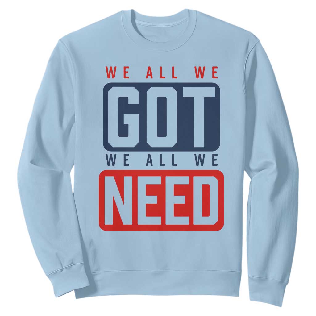 We All We Got We All We Need Motivational Sweatshirt Minimalist Bold Sports Style TS02 Light Blue Print Your Wear