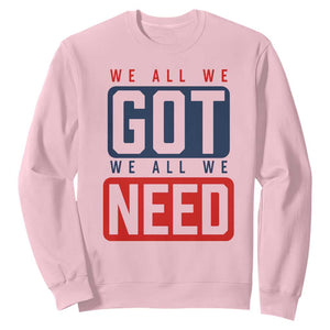 We All We Got We All We Need Motivational Sweatshirt Minimalist Bold Sports Style TS02 Light Pink Print Your Wear