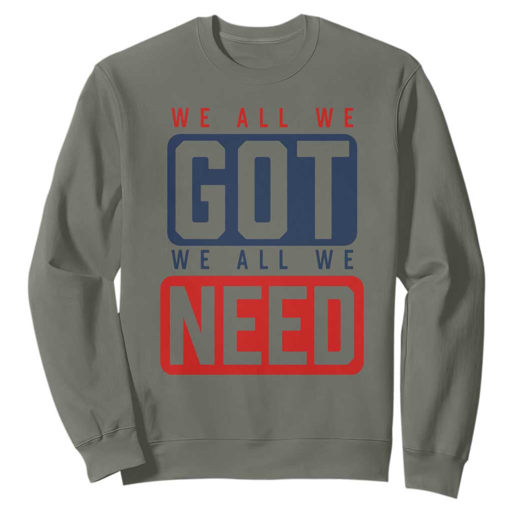 We All We Got We All We Need Motivational Sweatshirt Minimalist Bold Sports Style TS02 Military Green Print Your Wear