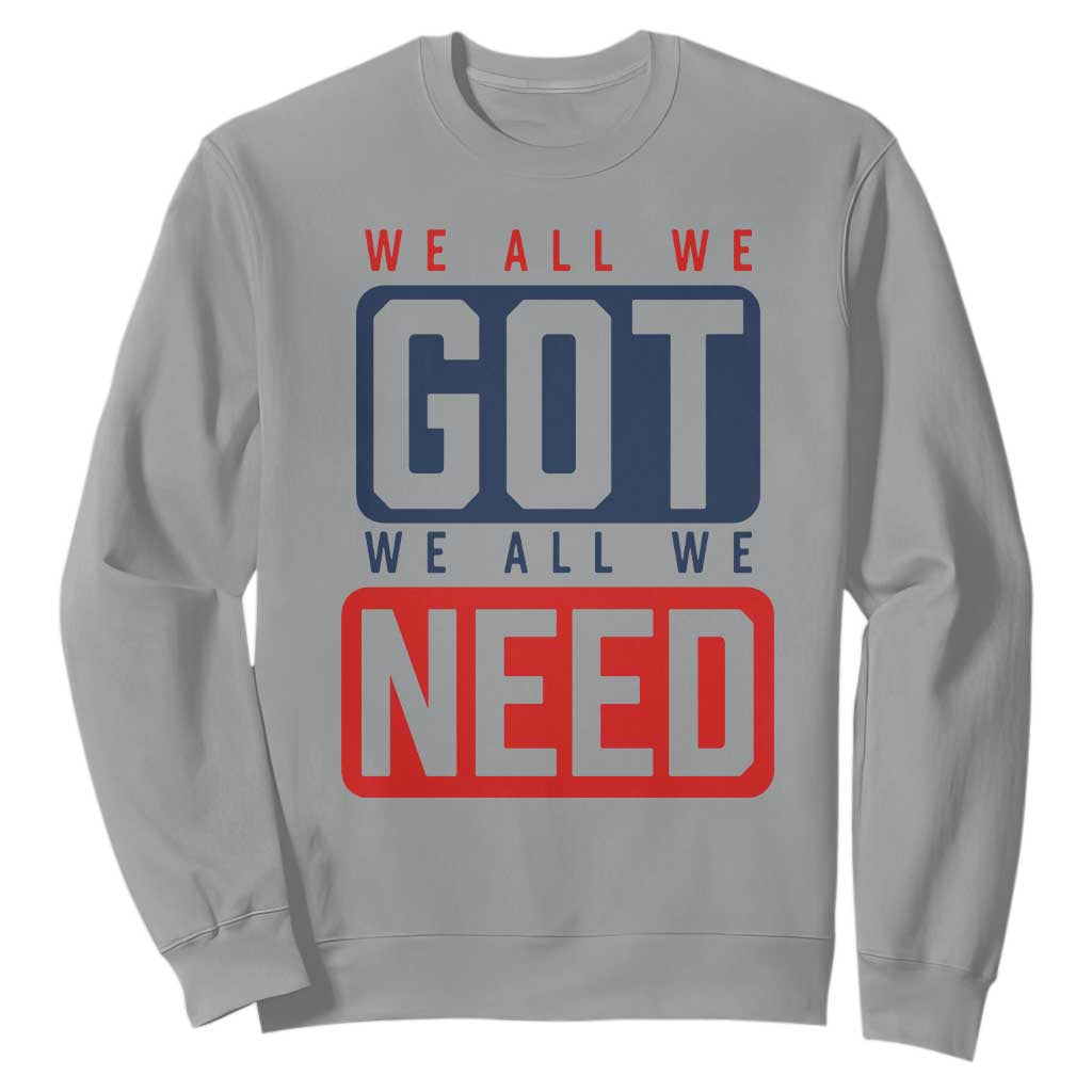 We All We Got We All We Need Motivational Sweatshirt Minimalist Bold Sports Style TS02 Sport Gray Print Your Wear