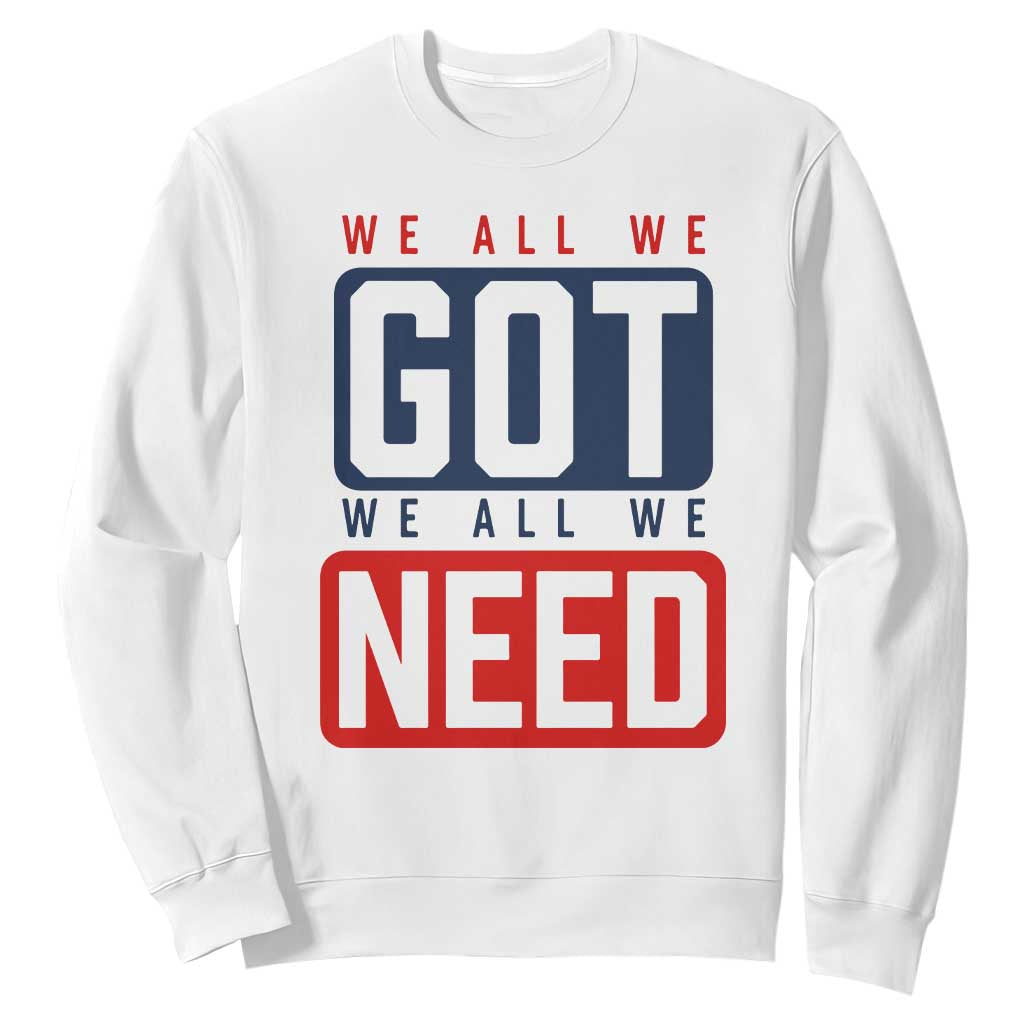 We All We Got We All We Need Motivational Sweatshirt Minimalist Bold Sports Style TS02 White Print Your Wear