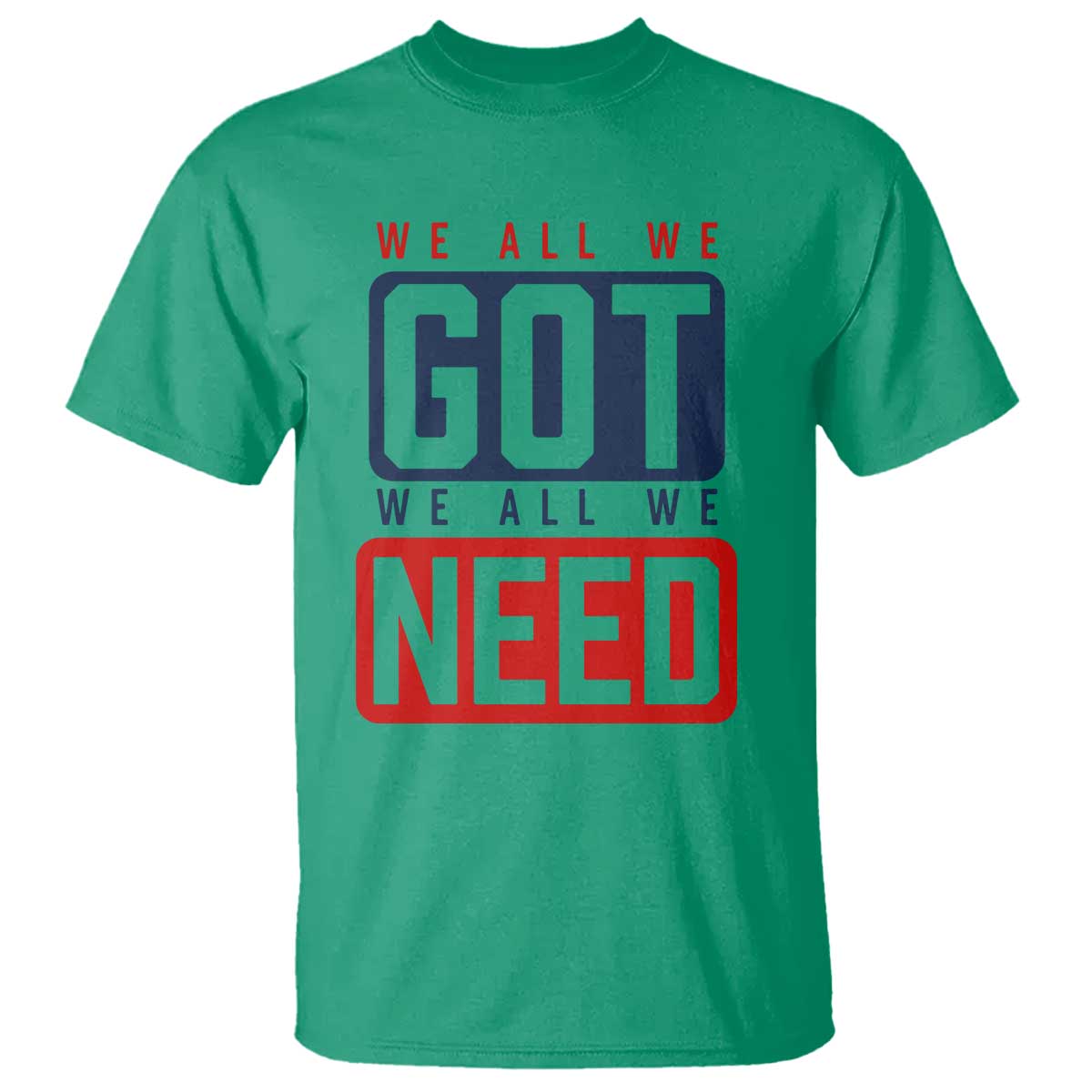 We All We Got We All We Need Motivational T Shirt Minimalist Bold Sports Style TS02 Irish Green Print Your Wear