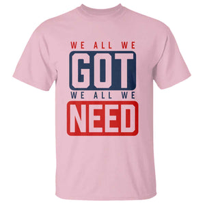 We All We Got We All We Need Motivational T Shirt Minimalist Bold Sports Style TS02 Light Pink Print Your Wear