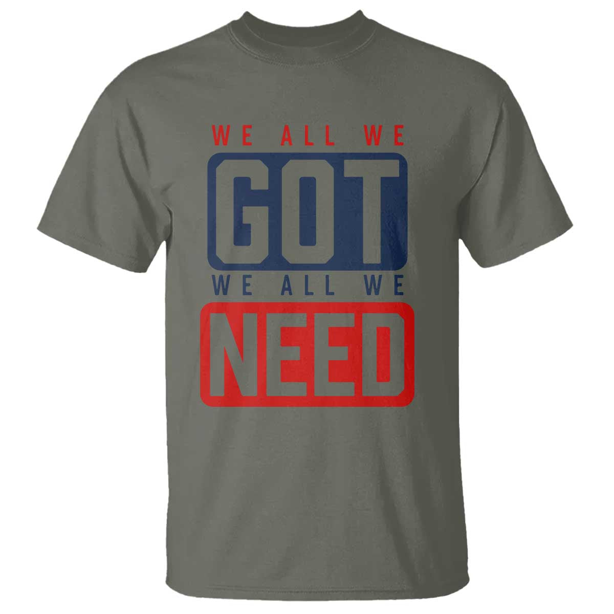 We All We Got We All We Need Motivational T Shirt Minimalist Bold Sports Style TS02 Military Green Print Your Wear