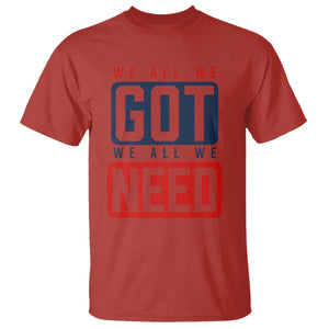 We All We Got We All We Need Motivational T Shirt Minimalist Bold Sports Style TS02 Red Print Your Wear
