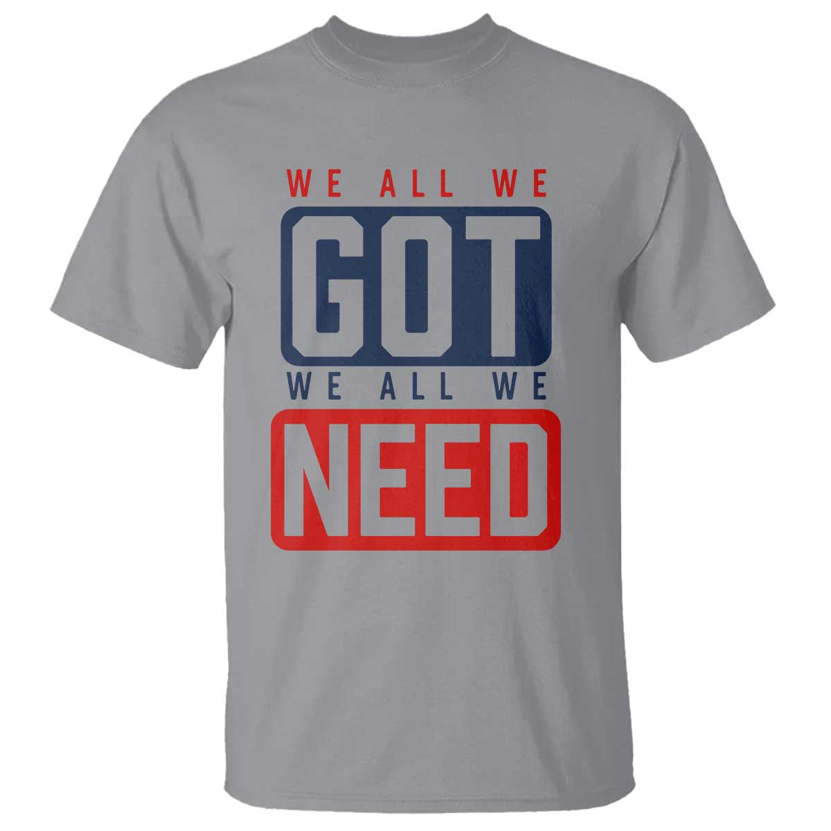 We All We Got We All We Need Motivational T Shirt Minimalist Bold Sports Style TS02 Sport Gray Print Your Wear