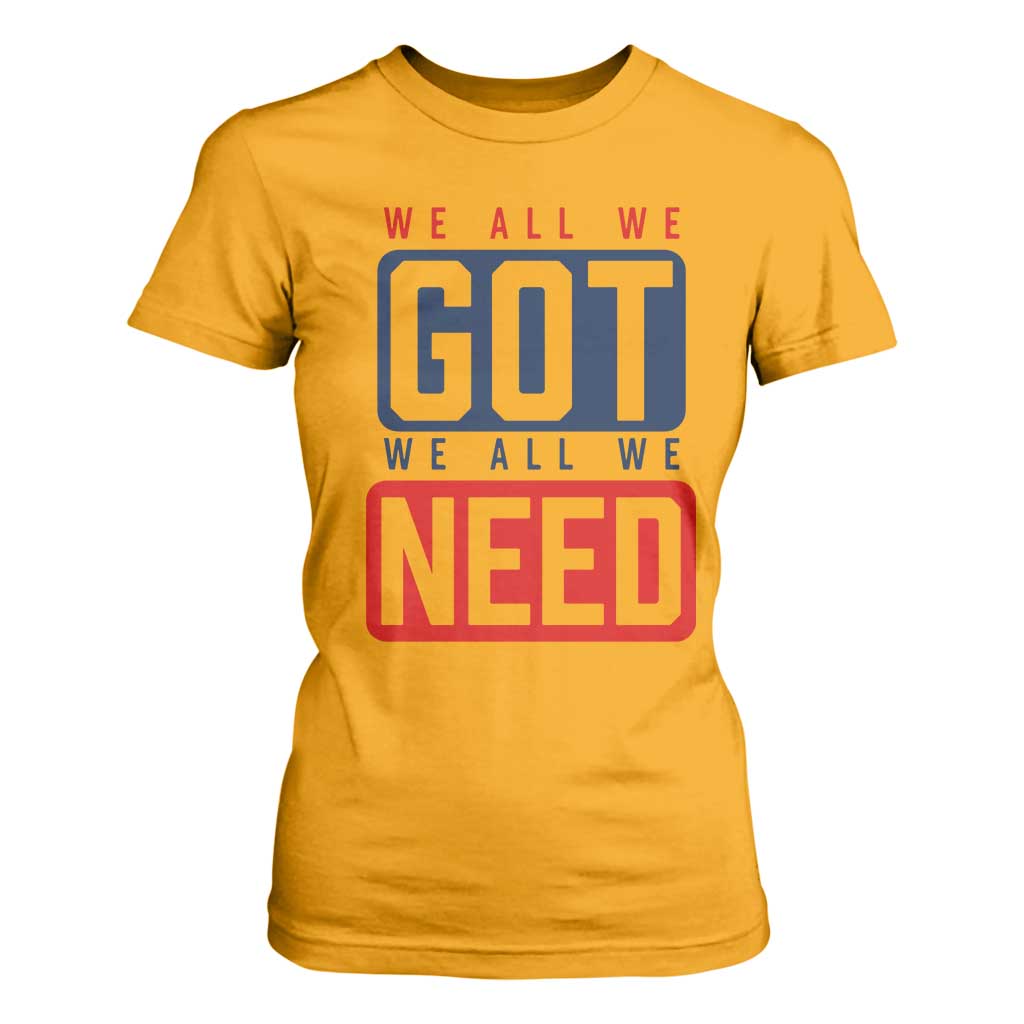 We All We Got We All We Need Motivational T Shirt For Women Minimalist Bold Sports Style TS02 Gold Print Your Wear