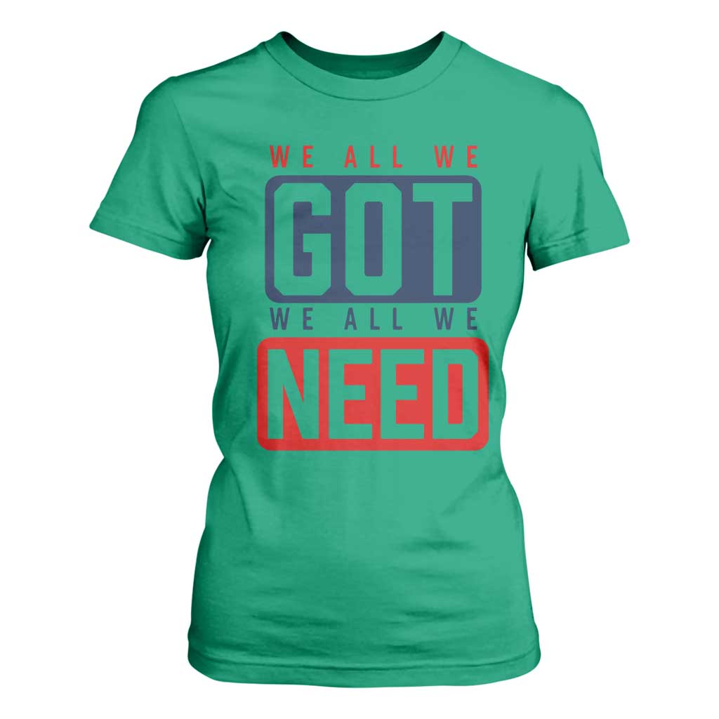 We All We Got We All We Need Motivational T Shirt For Women Minimalist Bold Sports Style TS02 Irish Green Print Your Wear