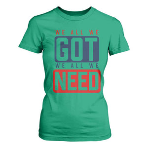 We All We Got We All We Need Motivational T Shirt For Women Minimalist Bold Sports Style TS02 Irish Green Print Your Wear