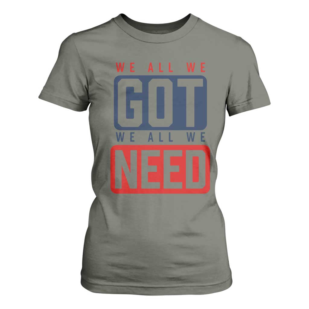 We All We Got We All We Need Motivational T Shirt For Women Minimalist Bold Sports Style TS02 Military Green Print Your Wear