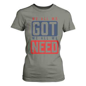 We All We Got We All We Need Motivational T Shirt For Women Minimalist Bold Sports Style TS02 Military Green Print Your Wear
