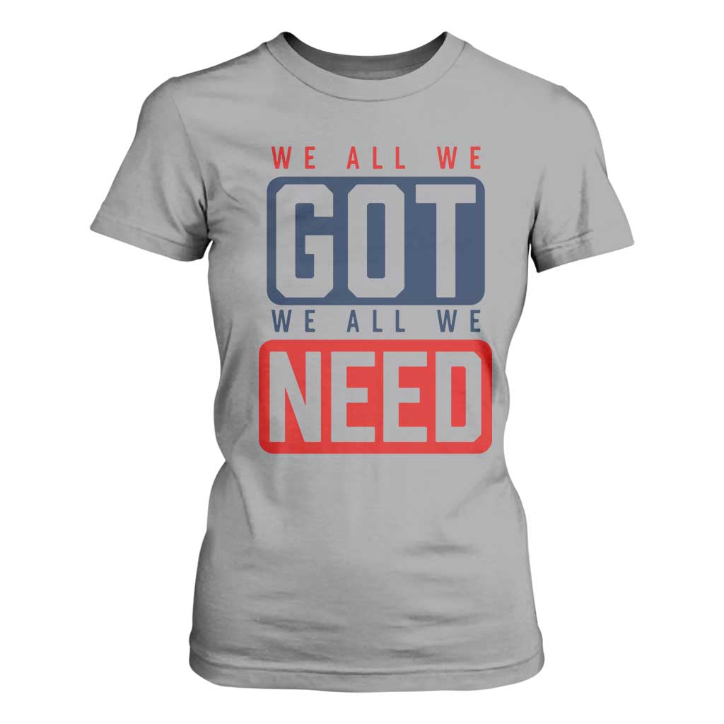 We All We Got We All We Need Motivational T Shirt For Women Minimalist Bold Sports Style TS02 Sport Gray Print Your Wear