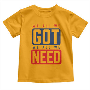 We All We Got We All We Need Motivational Toddler T Shirt Minimalist Bold Sports Style TS02 Gold Print Your Wear