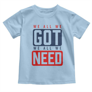We All We Got We All We Need Motivational Toddler T Shirt Minimalist Bold Sports Style TS02 Light Blue Print Your Wear