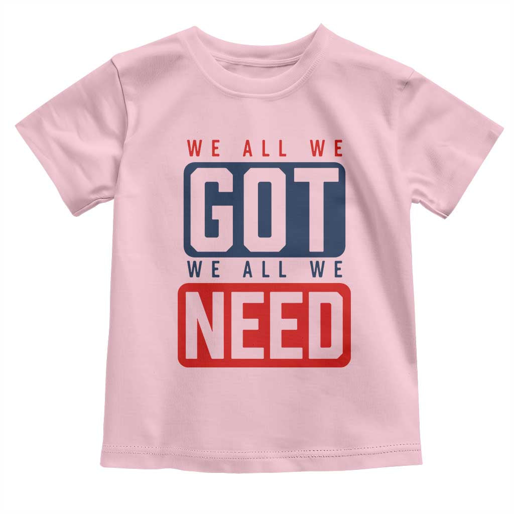 We All We Got We All We Need Motivational Toddler T Shirt Minimalist Bold Sports Style TS02 Light Pink Print Your Wear