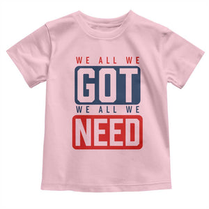 We All We Got We All We Need Motivational Toddler T Shirt Minimalist Bold Sports Style TS02 Light Pink Print Your Wear