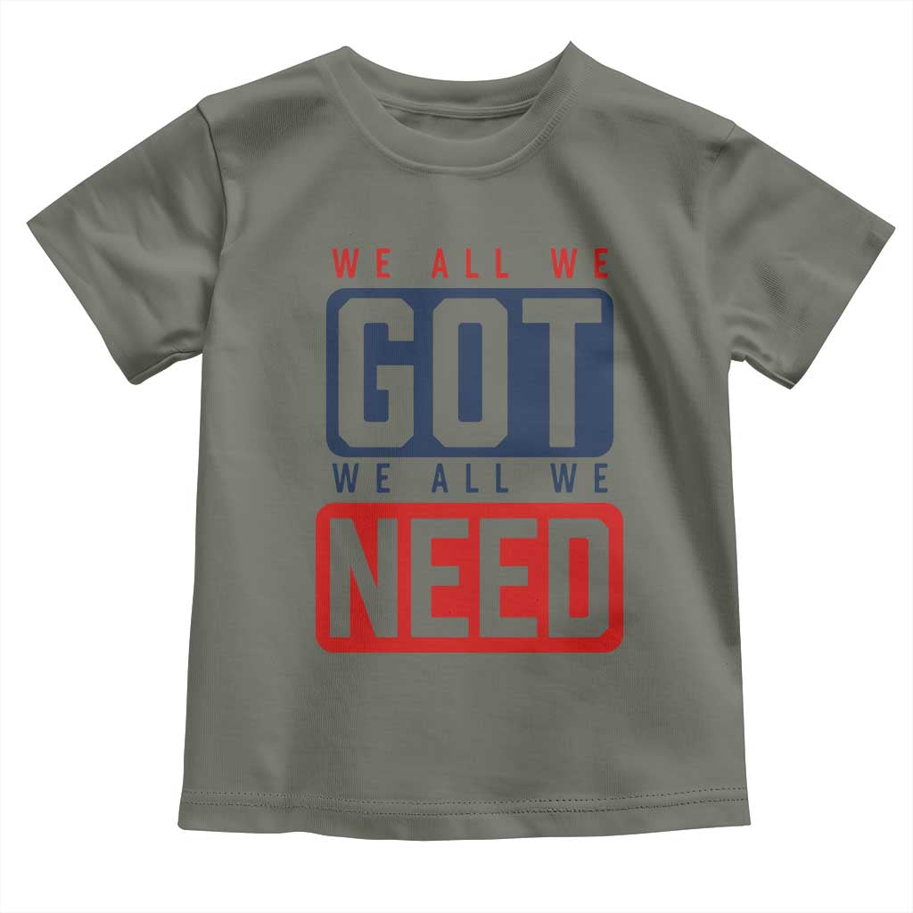We All We Got We All We Need Motivational Toddler T Shirt Minimalist Bold Sports Style TS02 Military Green Print Your Wear