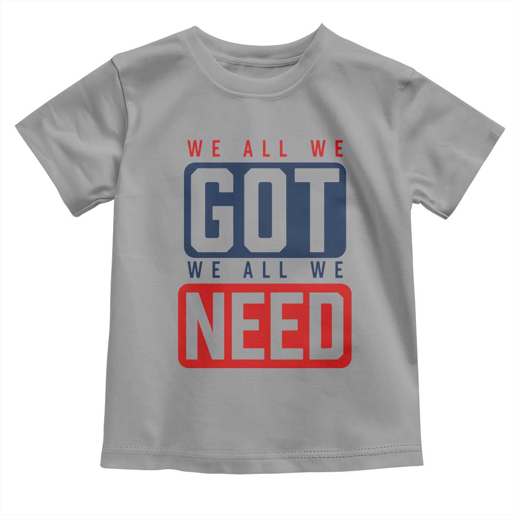 We All We Got We All We Need Motivational Toddler T Shirt Minimalist Bold Sports Style TS02 Sport Gray Print Your Wear
