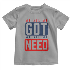 We All We Got We All We Need Motivational Toddler T Shirt Minimalist Bold Sports Style TS02 Sport Gray Print Your Wear