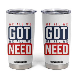We All We Got We All We Need Motivational Tumbler Cup Minimalist Bold Sports Style TS02 White Print Your Wear