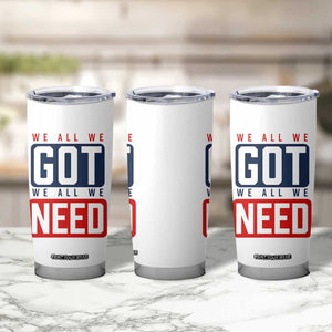 We All We Got We All We Need Motivational Tumbler Cup Minimalist Bold Sports Style TS02 Print Your Wear