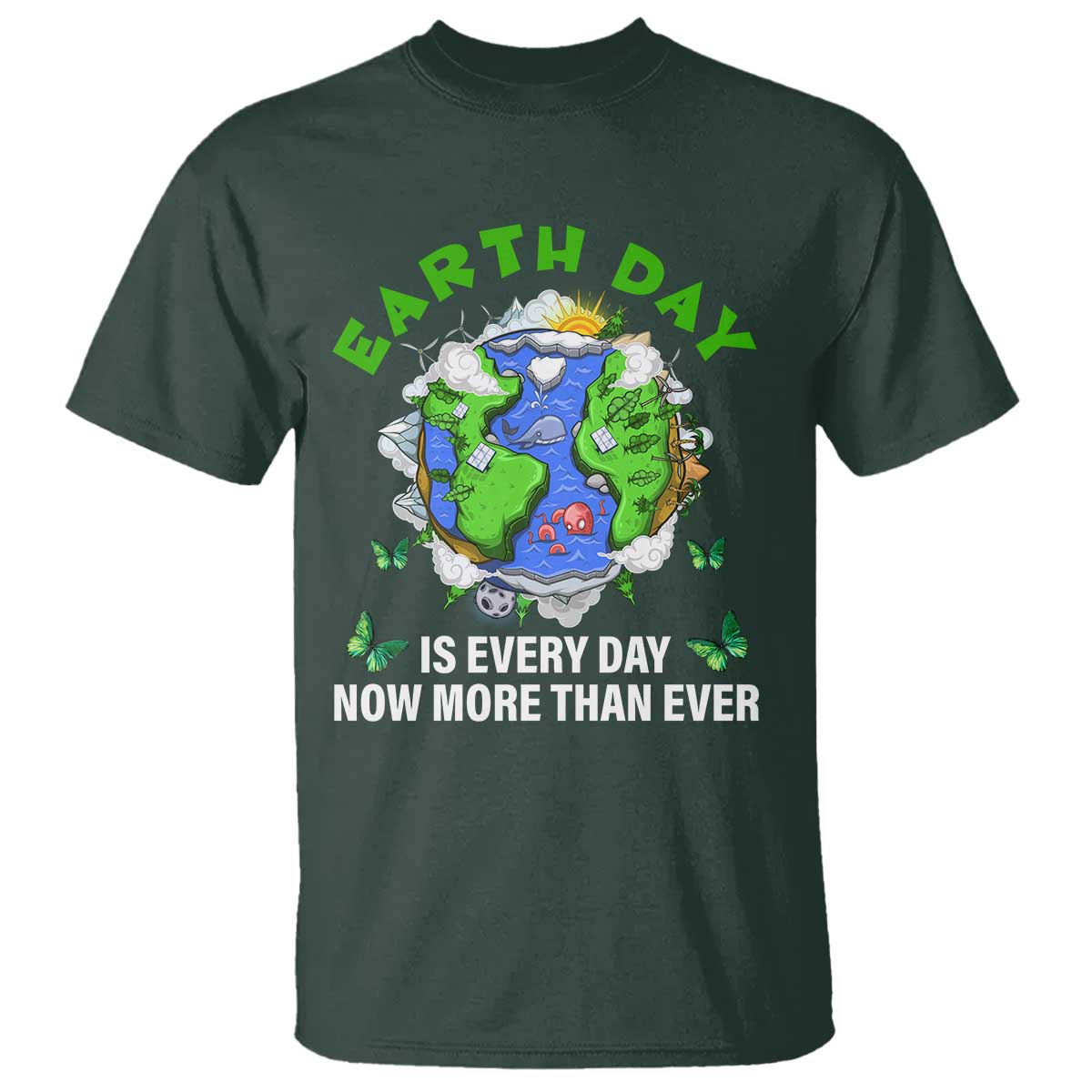 Earth Day Is Every Day T Shirt Now More Than Ever TS02 Dark Forest Green Print Your Wear
