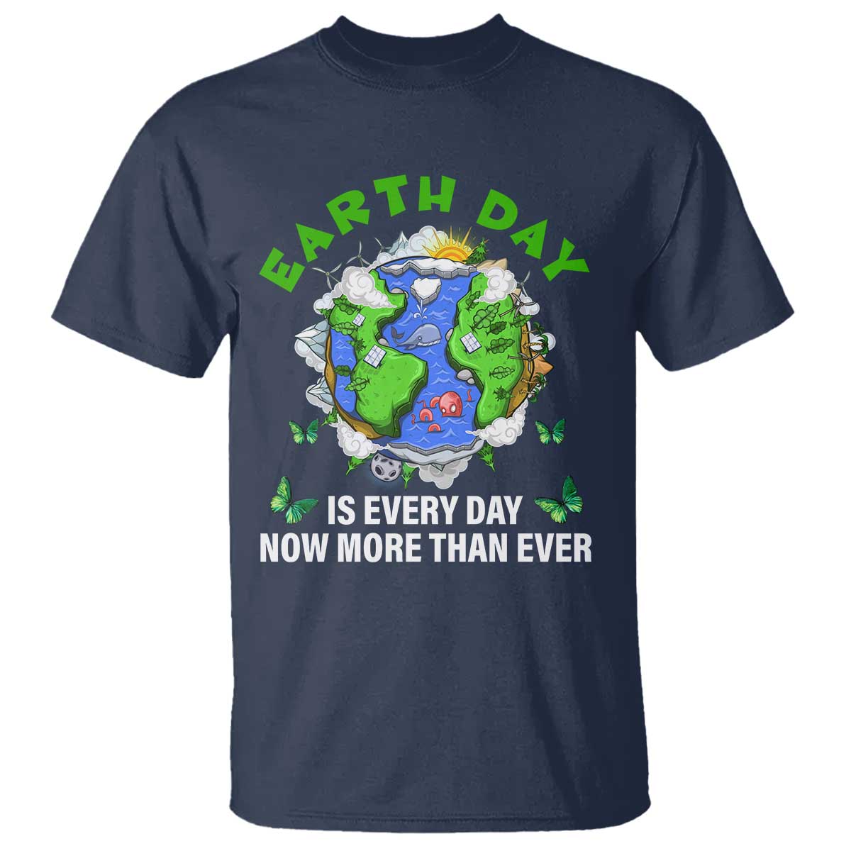 Earth Day Is Every Day T Shirt Now More Than Ever TS02 Navy Print Your Wear