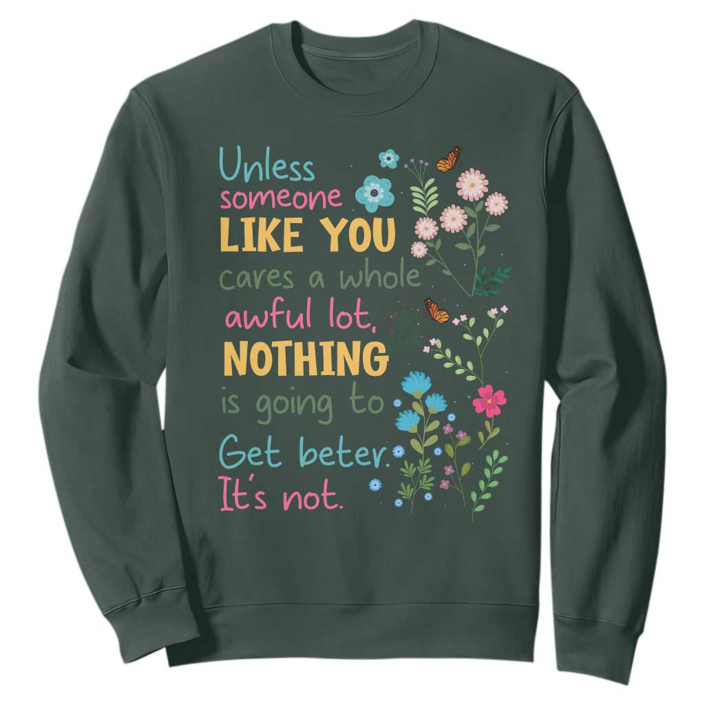 Protect Environment Sweatshirt Unless Someone Like You Cares A Whole Awful Lot TS02 Dark Forest Green Print Your Wear