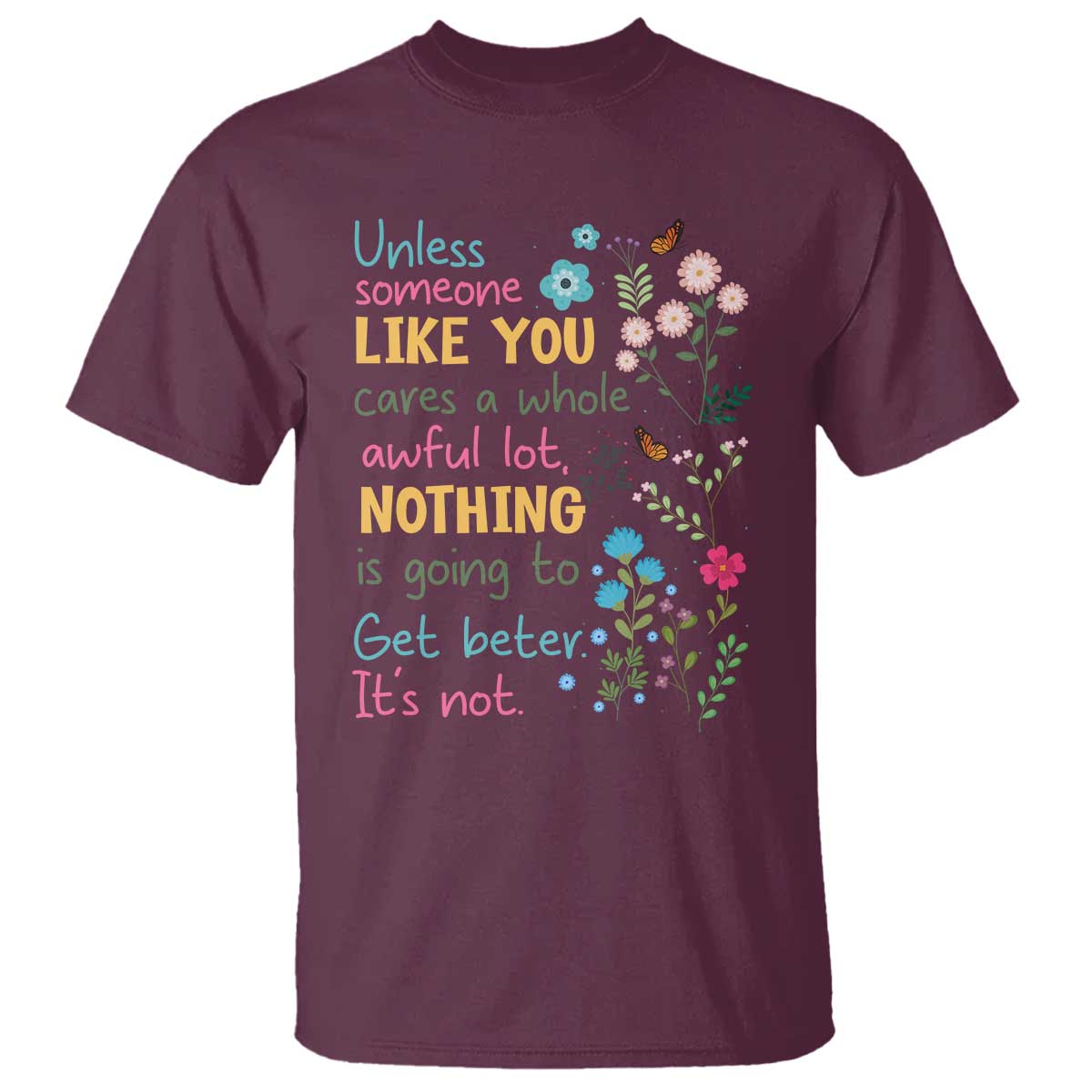 Protect Environment T Shirt Unless Someone Like You Cares A Whole Awful Lot TS02 Maroon Print Your Wear