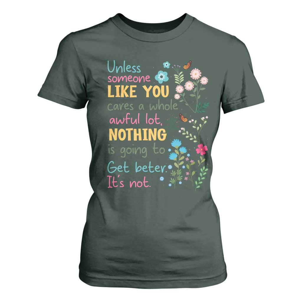 Protect Environment T Shirt For Women Unless Someone Like You Cares A Whole Awful Lot TS02 Dark Forest Green Print Your Wear