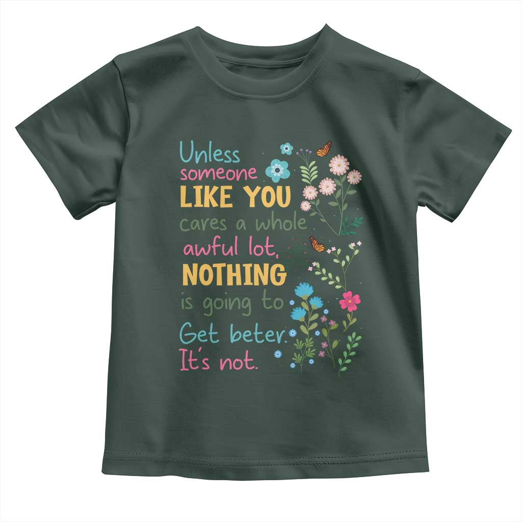 Protect Environment Toddler T Shirt Unless Someone Like You Cares A Whole Awful Lot TS02 Dark Forest Green Print Your Wear