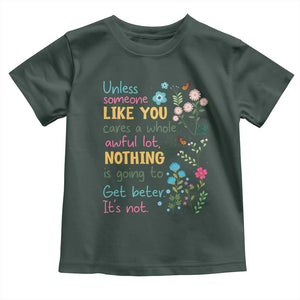 Protect Environment Toddler T Shirt Unless Someone Like You Cares A Whole Awful Lot TS02 Dark Forest Green Print Your Wear