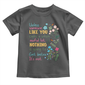Protect Environment Toddler T Shirt Unless Someone Like You Cares A Whole Awful Lot TS02 Dark Heather Print Your Wear