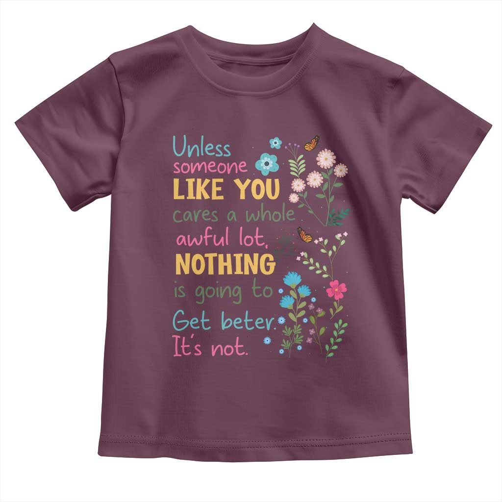 Protect Environment Toddler T Shirt Unless Someone Like You Cares A Whole Awful Lot TS02 Maroon Print Your Wear