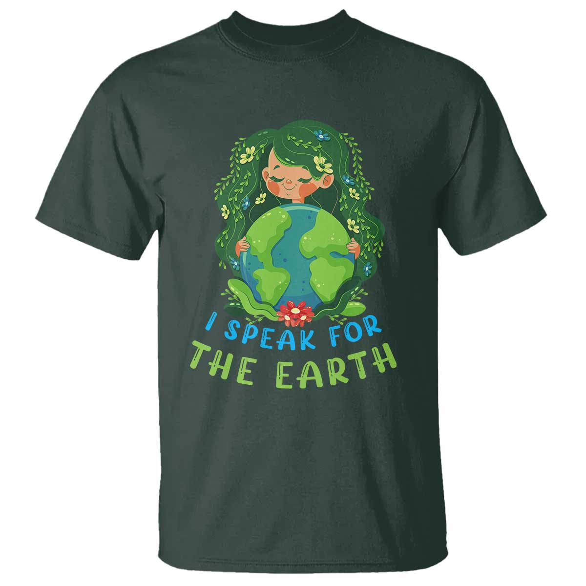 Earth Day T Shirt I Speak For The Earth Love Your Mother Go Green TS02 Dark Forest Green Printyourwear