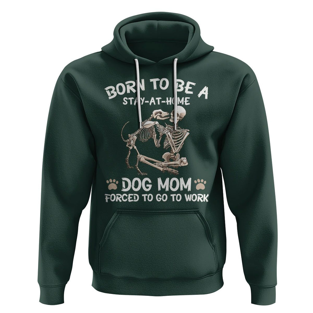 Dog Mom Hoodie Born To Be A Stay At Home Dog Mom Forced To Go To Work TS02 Dark Forest Green Printyourwear