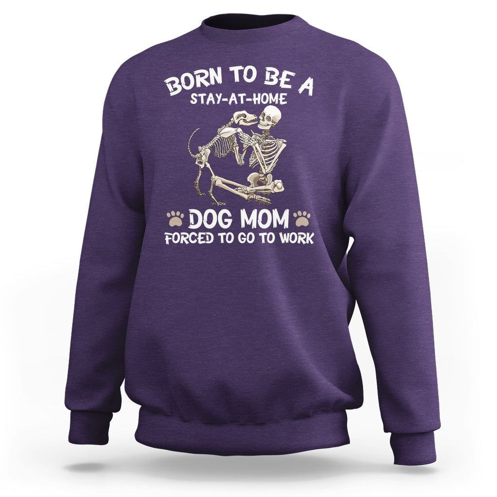 Dog Mom Sweatshirt Born To Be A Stay At Home Dog Mom Forced To Go To Work TS02 Purple Printyourwear