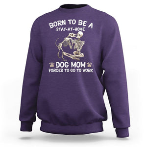 Dog Mom Sweatshirt Born To Be A Stay At Home Dog Mom Forced To Go To Work TS02 Purple Printyourwear
