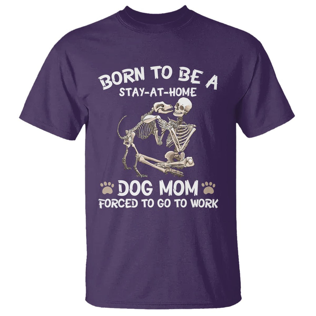 Dog Mom T Shirt Born To Be A Stay At Home Dog Mom Forced To Go To Work TS02 Purple Printyourwear