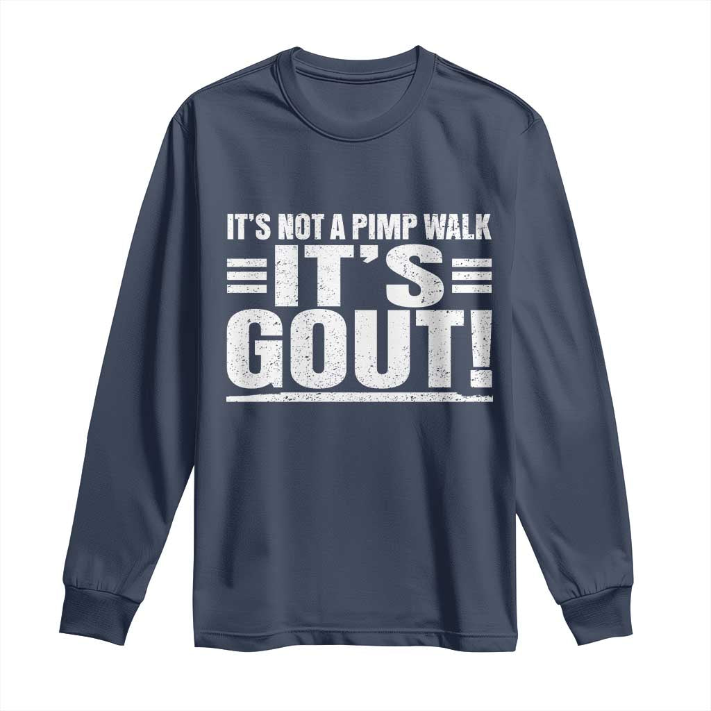 It's Not A Pimp Walk It's Gout Long Sleeve Shirt Sarcastic Chronic Pain Funny Arthritis Limping Joke TS02 Navy Print Your Wear