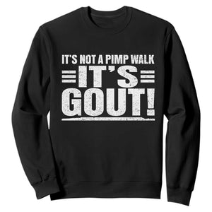 It's Not A Pimp Walk It's Gout Sweatshirt Sarcastic Chronic Pain Funny Arthritis Limping Joke TS02 Black Print Your Wear