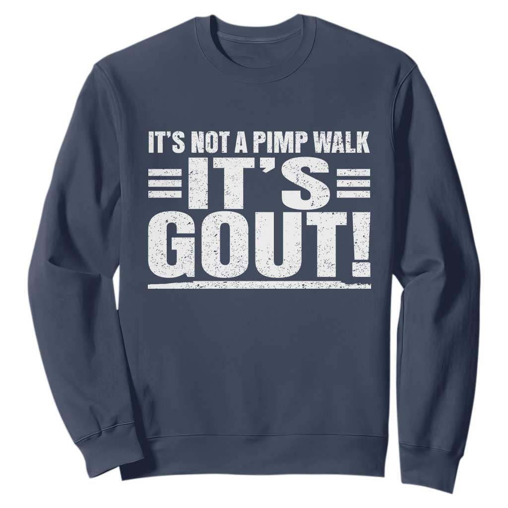 It's Not A Pimp Walk It's Gout Sweatshirt Sarcastic Chronic Pain Funny Arthritis Limping Joke TS02 Navy Print Your Wear