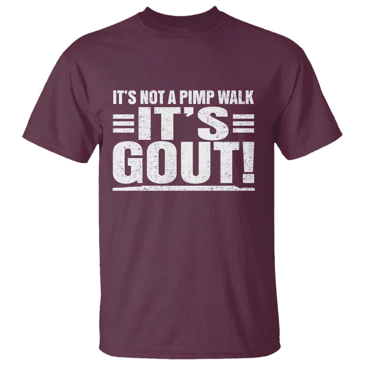 It's Not A Pimp Walk It's Gout T Shirt Sarcastic Chronic Pain Funny Arthritis Limping Joke TS02 Maroon Print Your Wear