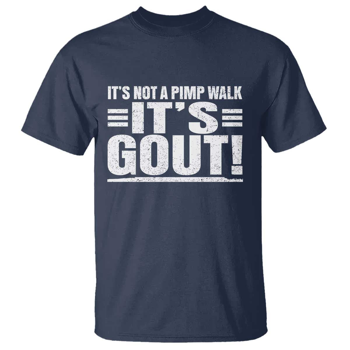 It's Not A Pimp Walk It's Gout T Shirt Sarcastic Chronic Pain Funny Arthritis Limping Joke TS02 Navy Print Your Wear