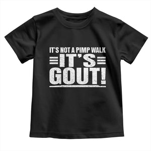 It's Not A Pimp Walk It's Gout Toddler T Shirt Sarcastic Chronic Pain Funny Arthritis Limping Joke TS02 Black Print Your Wear