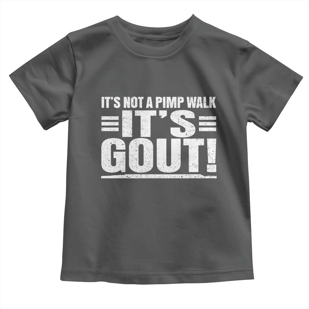 It's Not A Pimp Walk It's Gout Toddler T Shirt Sarcastic Chronic Pain Funny Arthritis Limping Joke TS02 Dark Heather Print Your Wear