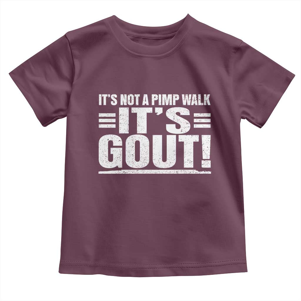 It's Not A Pimp Walk It's Gout Toddler T Shirt Sarcastic Chronic Pain Funny Arthritis Limping Joke TS02 Maroon Print Your Wear