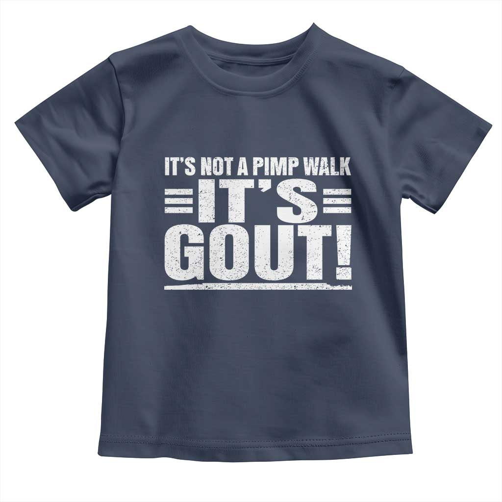 It's Not A Pimp Walk It's Gout Toddler T Shirt Sarcastic Chronic Pain Funny Arthritis Limping Joke TS02 Navy Print Your Wear